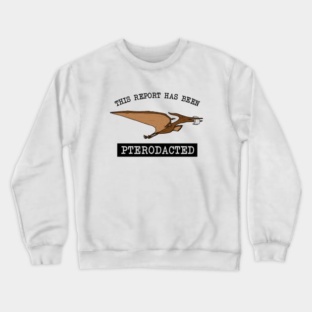 This Report Has Been Pterodacted Crewneck Sweatshirt by dumbshirts